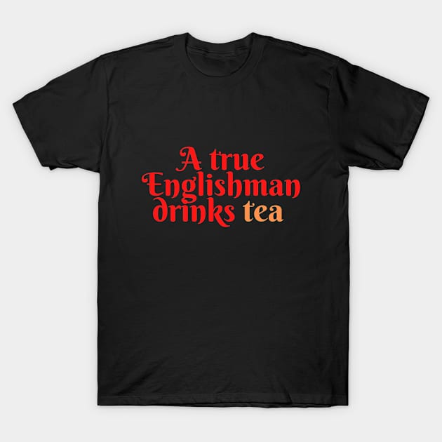 A true Englishman drinks Tea T-Shirt by Random store 